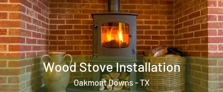 Wood Stove Installation Oakmont Downs - TX