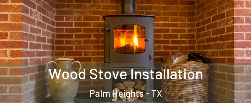 Wood Stove Installation Palm Heights - TX