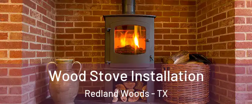 Wood Stove Installation Redland Woods - TX