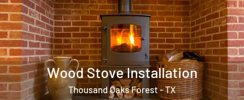 Wood Stove Installation Thousand Oaks Forest - TX