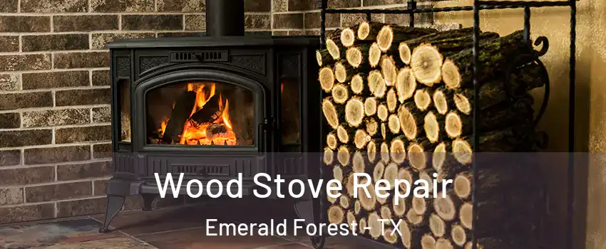 Wood Stove Repair Emerald Forest - TX