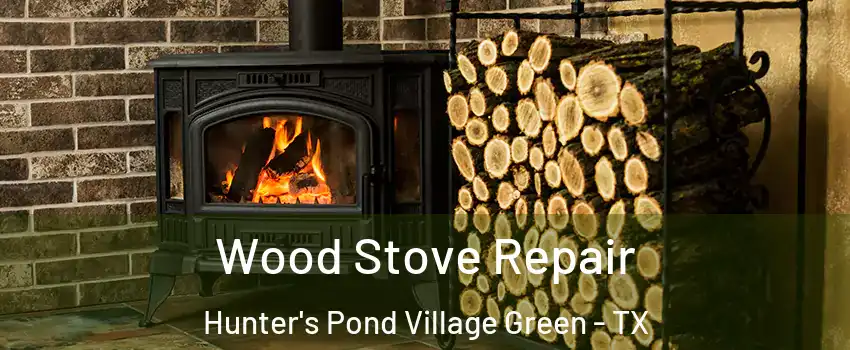 Wood Stove Repair Hunter's Pond Village Green - TX